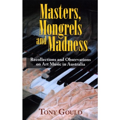 Image: 'Masters, Mongrels and Madness' — new book by Tony Gould on art music in Australia