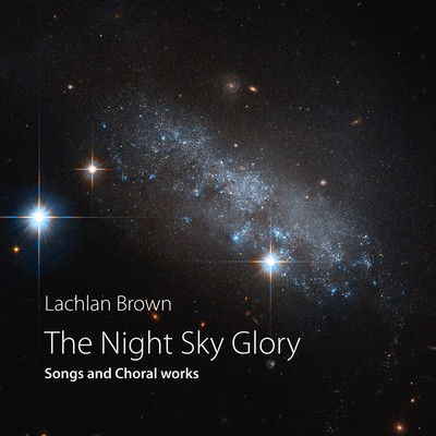 Front cover art for The Night Sky Glory: songs and Choral works by Lachlan Brown