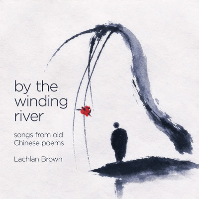 Front cover art for By the Winding River: songs from old Chinese Poems by Lachlan Brown