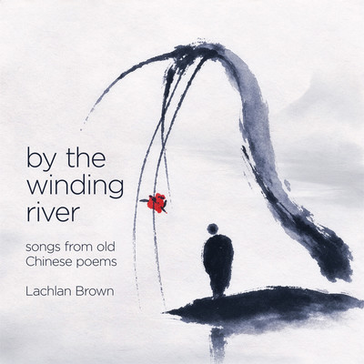 Front cover art for By the Winding River: songs from old Chinese Poems by Lachlan Brown
